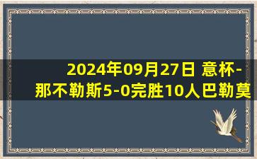 2024年09月27日 意杯-那不勒斯5-0完胜10人巴勒莫 卢卡库助攻麦克托米奈处子球